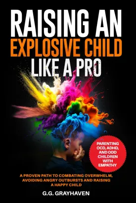 Raising an Explosive Child Like a Pro: Parenting OCD, ADHD, and ODD Children With Empathy. A Proven Path to Combating Overwhelm, Avoiding Angry Outbursts, and Raising a Happy Child. Paperback  March 17, 2024